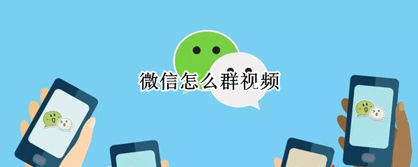 微信怎么群视频（微信怎么群视频不了）