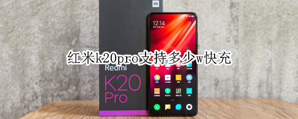 红米k20pro支持多少w快充（红米k20pro几w快充）