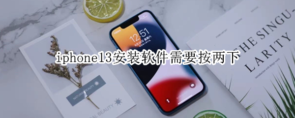 iphone13安装软件需要按两下（iphone13安装软件需要按两下为什么打不开）