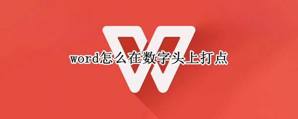 word怎么在数字头上打点 word怎么在数字头上打点符号
