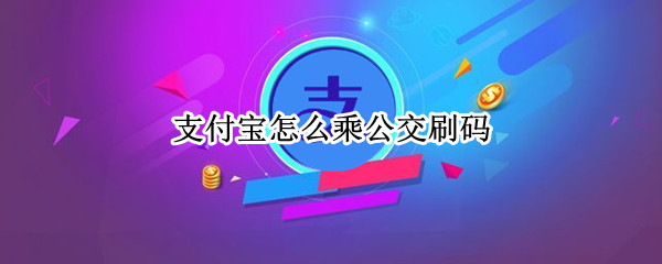 支付宝怎么乘公交刷码（支付宝怎么乘公交刷码扫码）