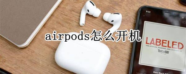 airpods怎么开机 airpods怎么开机关机