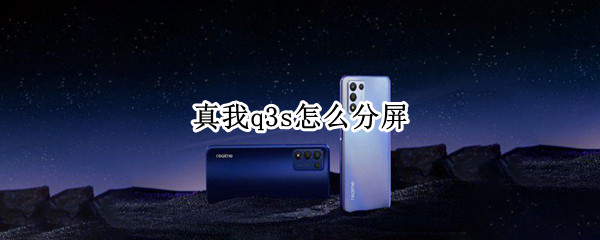 真我q3s怎么分屏（真我q3s怎么分屏在中间）