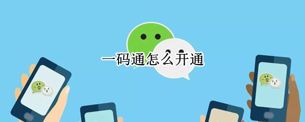 一码通怎么开通 一码通怎么开通微信
