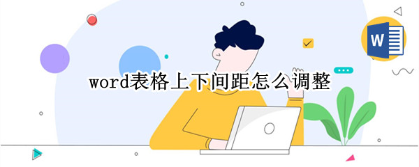 word表格上下间距怎么调整（word文档表格上下间距怎么调整）