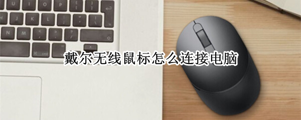 戴尔无线鼠标怎么连接电脑（戴尔无线鼠标怎么连接电脑没反应）