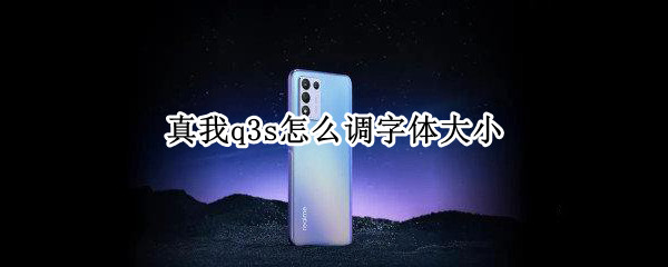真我q3s怎么调字体大小（真我q3s尺寸）