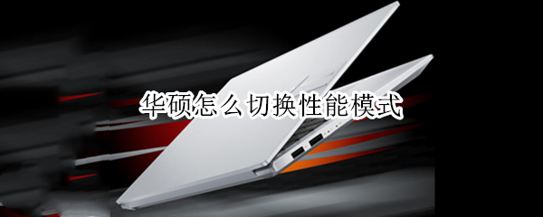 华硕怎么切换性能模式（华硕怎么调性能模式）