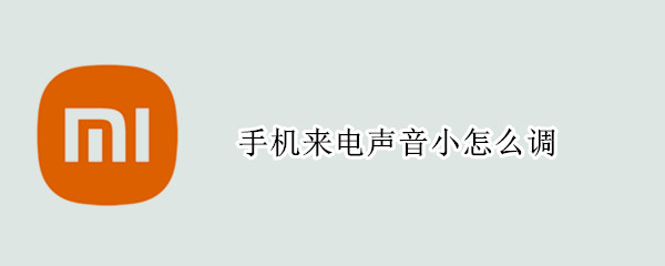 手机来电声音小怎么调（手机接电话声音很小怎么调）