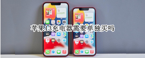 苹果13充电器需要单独买吗（苹果13充电器需要单独买吗为什么）