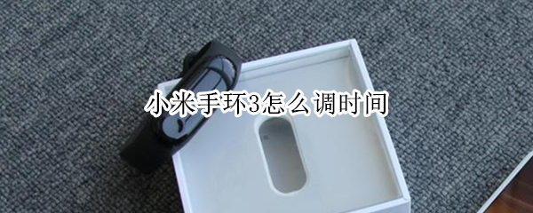 小米手环3怎么调时间 小米手环3怎么调时间样式