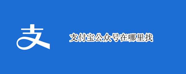 支付宝公众号在哪里找（支付宝扫的公众号哪里找）