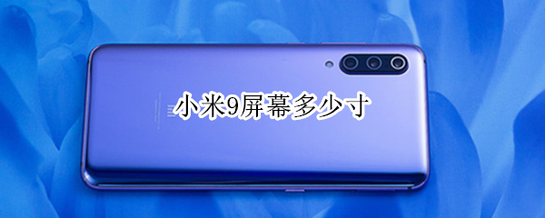 小米9屏幕多少寸 小米9屏幕尺寸多少