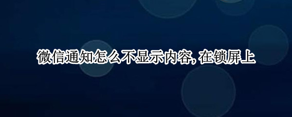 微信通知怎么不显示内容,在锁屏上