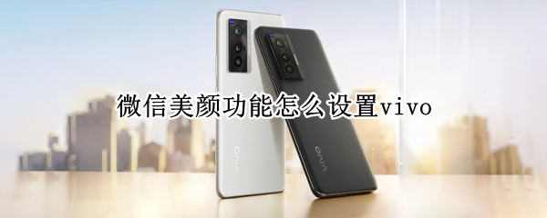 微信美颜功能怎么设置vivo（微信美颜功能怎么设置vivos12）