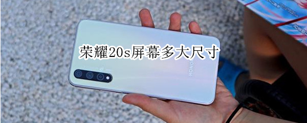荣耀20s屏幕多大尺寸 荣耀20s多大英寸