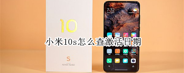 小米10s怎么查激活日期 小米10s查激活日期怎么查
