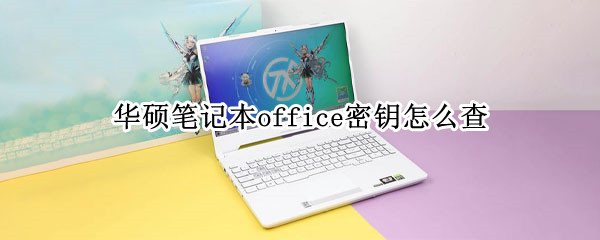华硕笔记本office密钥怎么查 华硕笔记本office密钥怎么查找