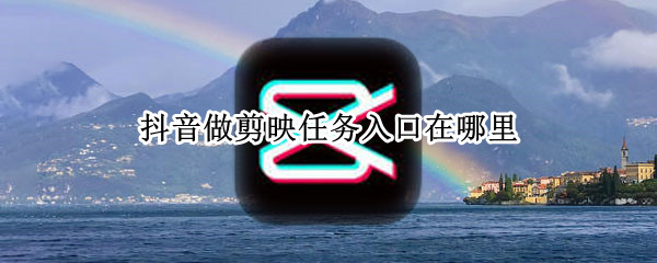 抖音做剪映任务入口在哪里 抖音做剪映任务入口在哪里看