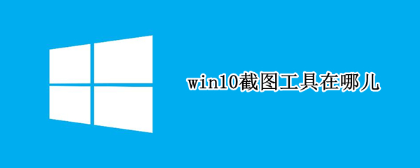 win10截图工具在哪儿 win10截图工具在哪里找