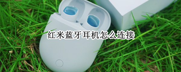 红米蓝牙耳机怎么连接 红米蓝牙耳机怎么连接电脑
