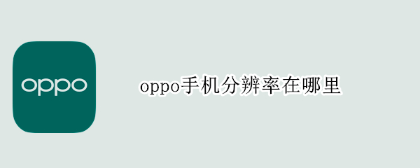 oppo手机分辨率在哪里（oppo手机分辨率在哪里找到）