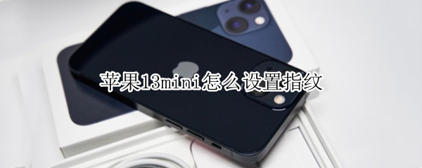苹果13mini怎么设置指纹 苹果13mini设置指纹解锁