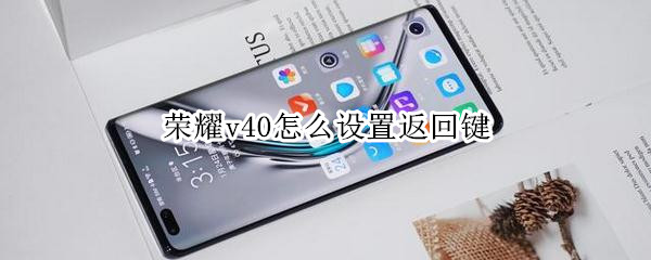 荣耀v40怎么设置返回键 荣耀v40怎么设置返回键