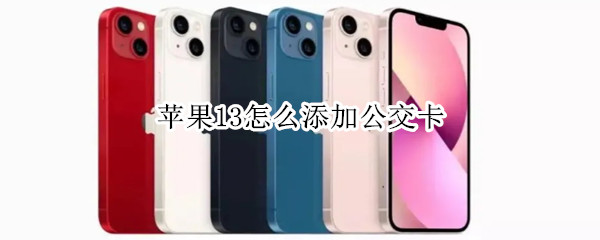 苹果13怎么添加公交卡（苹果13怎么添加公交卡实体卡）