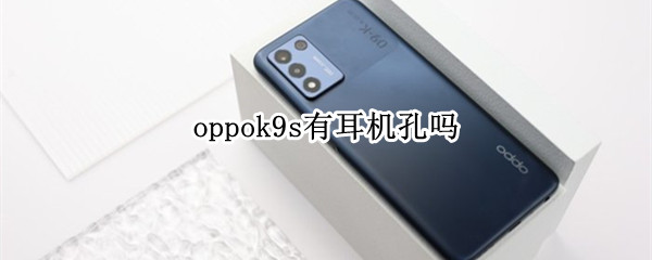 oppok9s有耳机孔吗（OPPOk9有耳机孔吗）