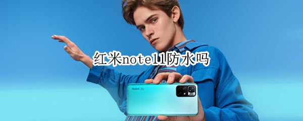 红米note11防水吗 红米NOTE十防水吗