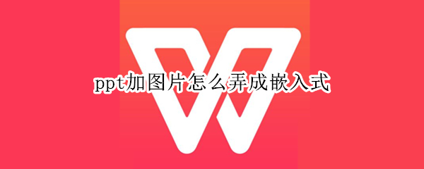 ppt加图片怎么弄成嵌入式