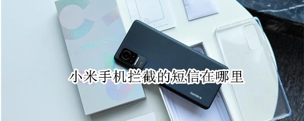 小米手机拦截的短信在哪里（小米手机拦截的短信在哪里找）