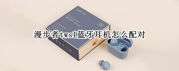 漫步者tws1蓝牙耳机怎么配对 漫步者tws1蓝牙耳机怎么配对电脑