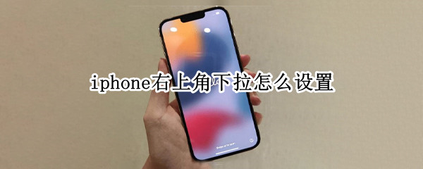 iphone右上角下拉怎么设置 iphone右上角下拉怎么设置截屏