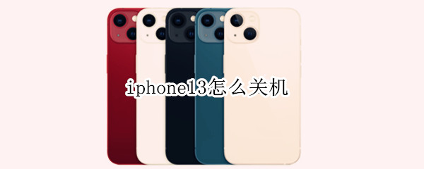 iphone13怎么关机（iphone13怎么关机和开机）