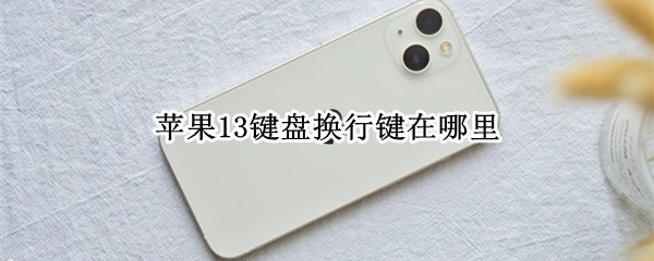 苹果13键盘换行键在哪里（苹果13键盘换行键在哪里设置）