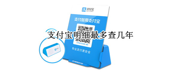 支付宝明细最多查几年 支付宝明细最多查几年前的