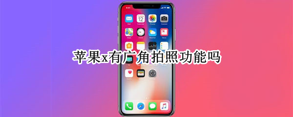 苹果x有广角拍照功能吗 iphone x拍照有广角吗
