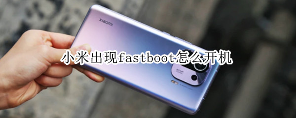 小米出现fastboot怎么开机 小米开机出现fastboot怎么办