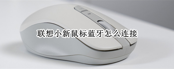 联想小新鼠标蓝牙怎么连接 联想小新鼠标蓝牙怎么连接苹果笔记本