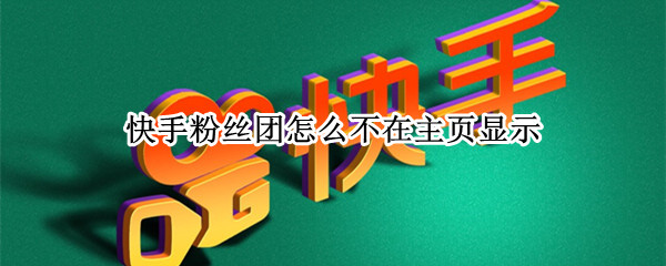快手粉丝团怎么不在主页显示（快手粉丝团怎么不在主页显示苹果手机）