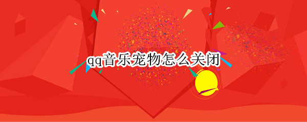 qq音乐宠物怎么关闭（qq音乐宠物怎么关闭好友排行）