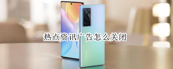 热点资讯广告怎么关闭（oppo手机热点资讯广告怎么关闭）