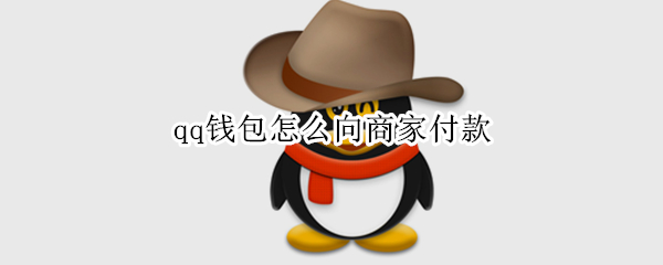 qq钱包怎么向商家付款 qq钱包怎么向商家付款