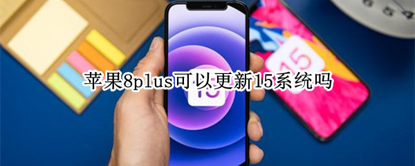 苹果8plus可以更新15系统吗