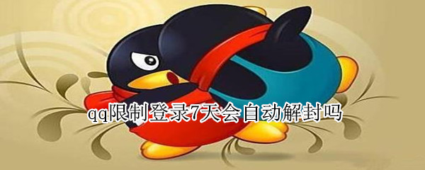 qq限制登录7天会自动解封吗 qq限制登录7天会自动解封吗QQ安全中心