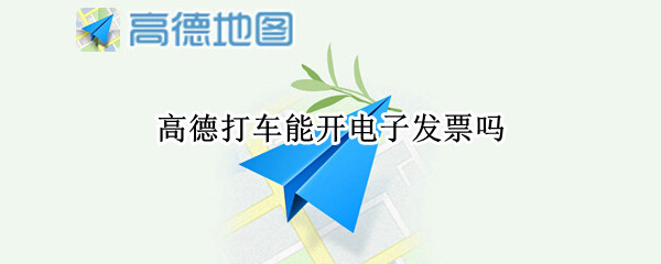 高德打车能开电子发票吗
