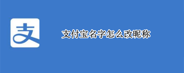 支付宝名字怎么改昵称（支付宝名字怎么改昵称好听）