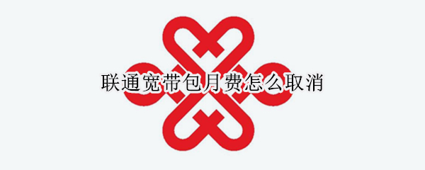 联通宽带包月费怎么取消 联通宽带包月费取消后可以上网吗